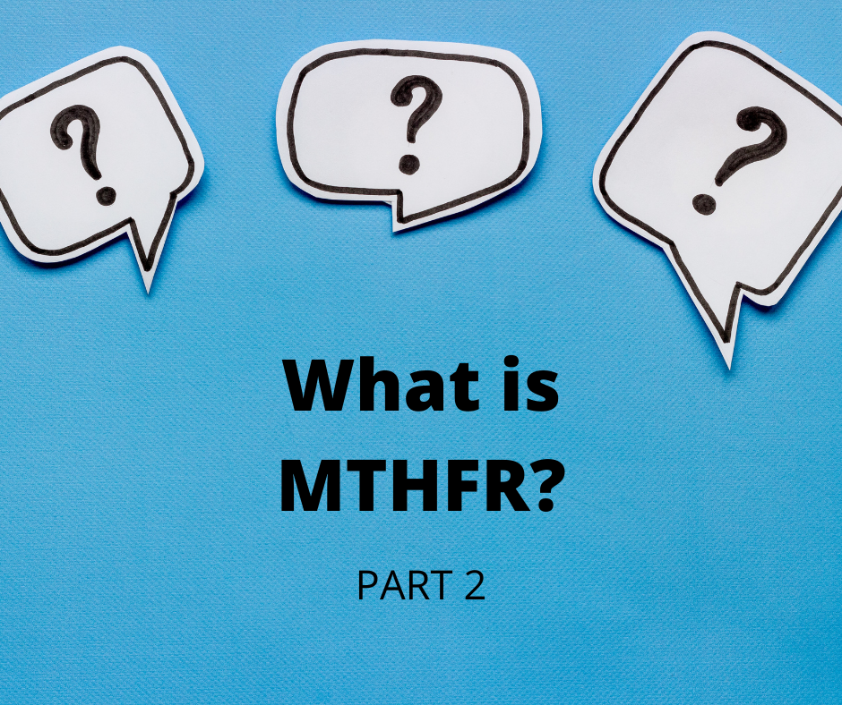 Qu'est-ce que le MTHFR ? (Partie 2)